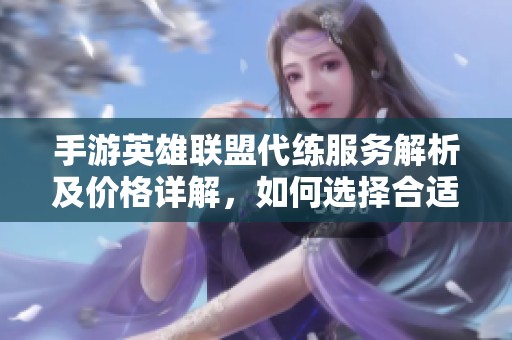 手游英雄联盟代练服务解析及价格详解，如何选择合适的代练方式