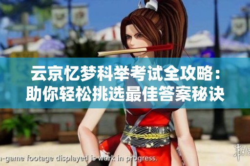 云京忆梦科举考试全攻略：助你轻松挑选最佳答案秘诀