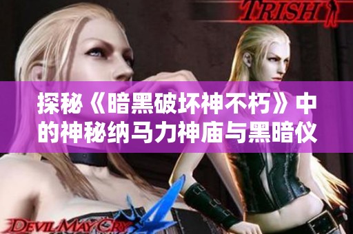 探秘《暗黑破坏神不朽》中的神秘纳马力神庙与黑暗仪式之 secrets