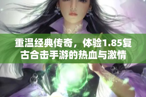 重温经典传奇，体验1.85复古合击手游的热血与激情