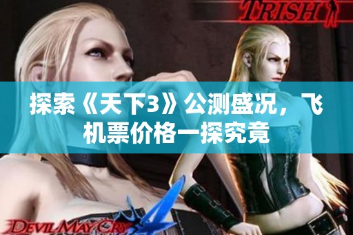 探索《天下3》公测盛况，飞机票价格一探究竟