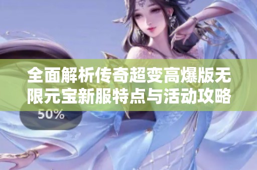 全面解析传奇超变高爆版无限元宝新服特点与活动攻略