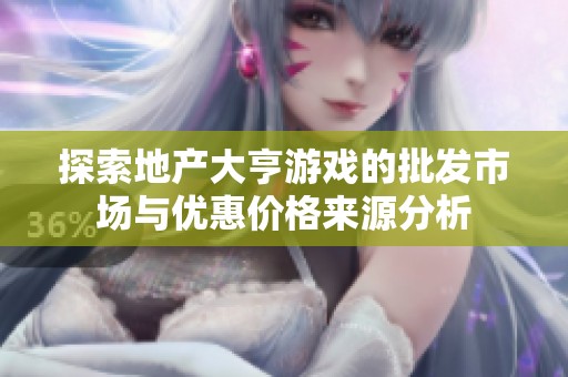 探索地产大亨游戏的批发市场与优惠价格来源分析