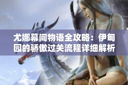 尤娜幕间物语全攻略：伊甸园的骄傲过关流程详细解析