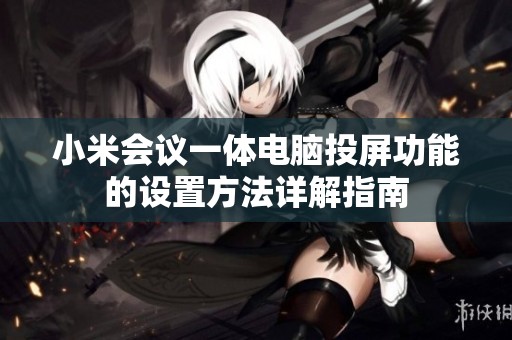 小米会议一体电脑投屏功能的设置方法详解指南