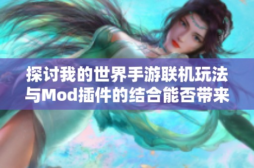 探讨我的世界手游联机玩法与Mod插件的结合能否带来全新体验