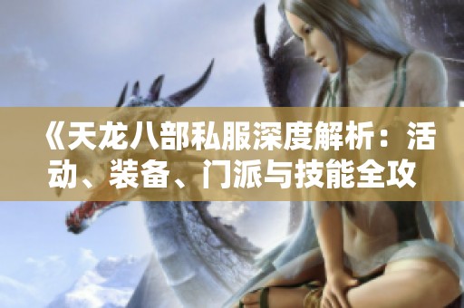《天龙八部私服深度解析：活动、装备、门派与技能全攻略》
