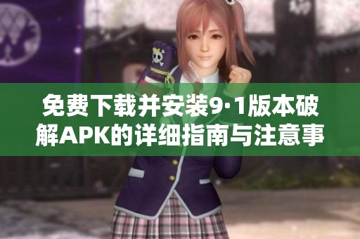 免费下载并安装9·1版本破解APK的详细指南与注意事项