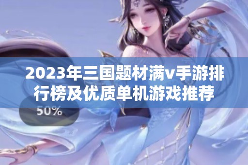 2023年三国题材满v手游排行榜及优质单机游戏推荐