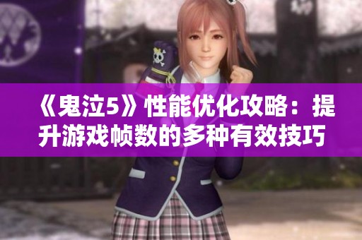 《鬼泣5》性能优化攻略：提升游戏帧数的多种有效技巧与方法分享
