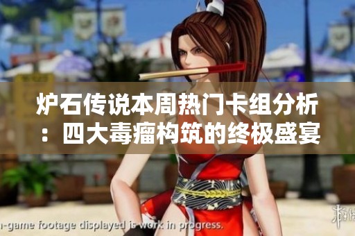 炉石传说本周热门卡组分析：四大毒瘤构筑的终极盛宴