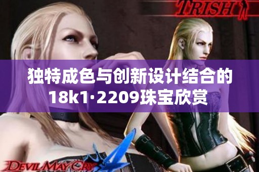 独特成色与创新设计结合的18k1·2209珠宝欣赏 