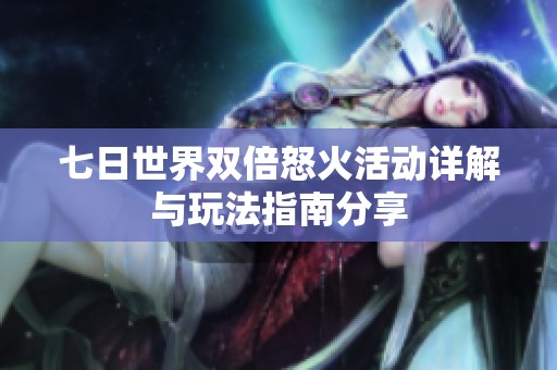 七日世界双倍怒火活动详解与玩法指南分享