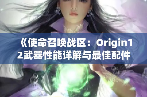 《使命召唤战区：Origin12武器性能详解与最佳配件推荐全攻略》