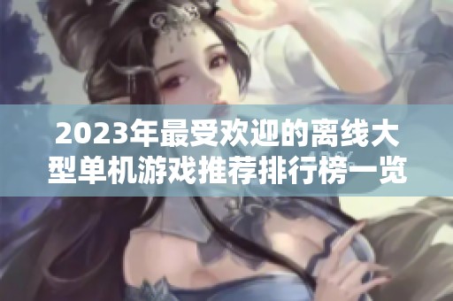 2023年最受欢迎的离线大型单机游戏推荐排行榜一览