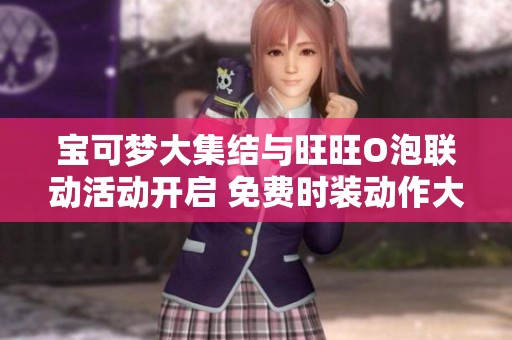 宝可梦大集结与旺旺O泡联动活动开启 免费时装动作大放送