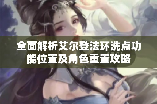 全面解析艾尔登法环洗点功能位置及角色重置攻略