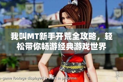 我叫MT新手开荒全攻略，轻松带你畅游经典游戏世界