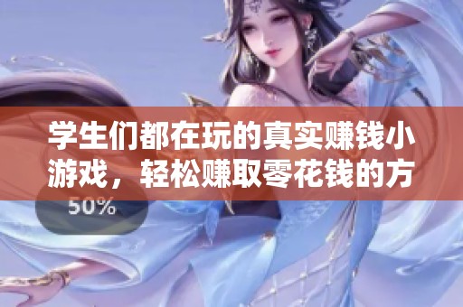 学生们都在玩的真实赚钱小游戏，轻松赚取零花钱的方法揭秘