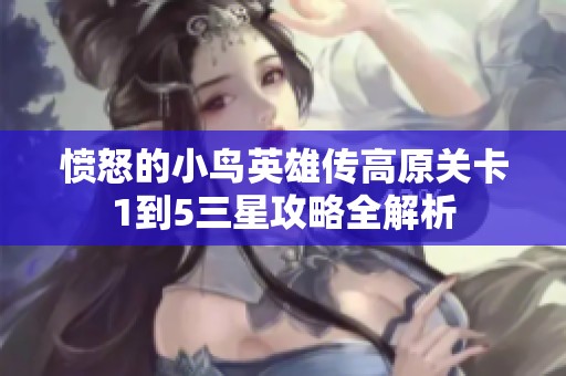 愤怒的小鸟英雄传高原关卡1到5三星攻略全解析