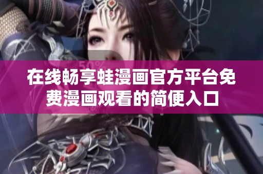 在线畅享蛙漫画官方平台免费漫画观看的简便入口