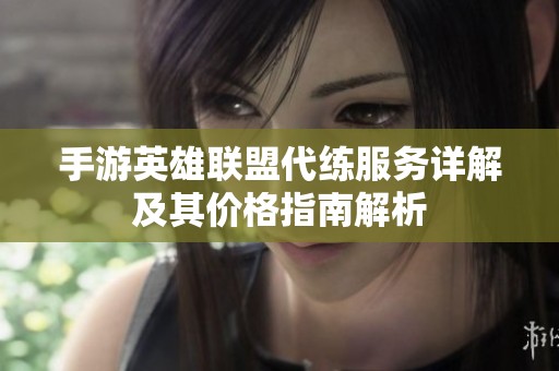 手游英雄联盟代练服务详解及其价格指南解析