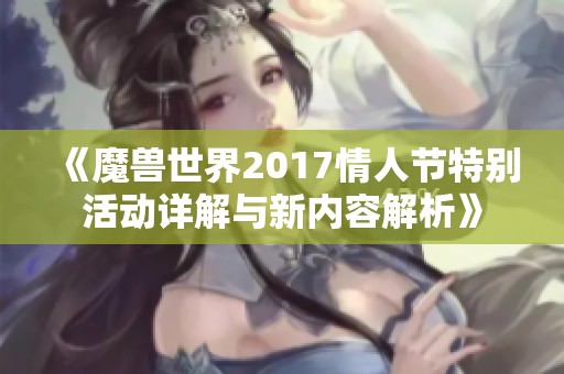《魔兽世界2017情人节特别活动详解与新内容解析》