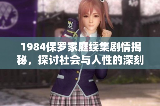 1984保罗家庭续集剧情揭秘，探讨社会与人性的深刻联系