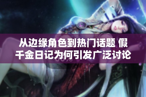 从边缘角色到热门话题 假千金日记为何引发广泛讨论
