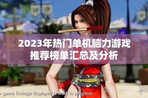 2023年热门单机脑力游戏推荐榜单汇总及分析