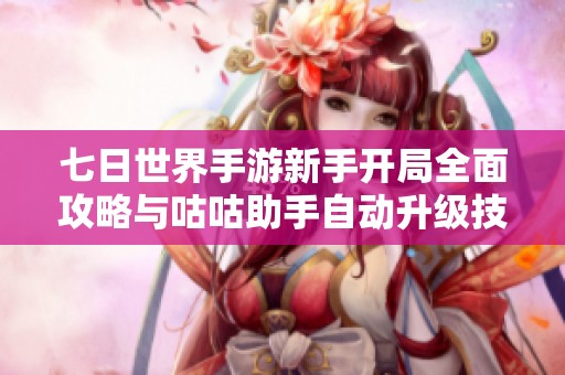 七日世界手游新手开局全面攻略与咕咕助手自动升级技巧解析