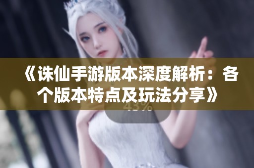 《诛仙手游版本深度解析：各个版本特点及玩法分享》
