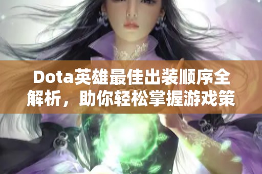 Dota英雄最佳出装顺序全解析，助你轻松掌握游戏策略