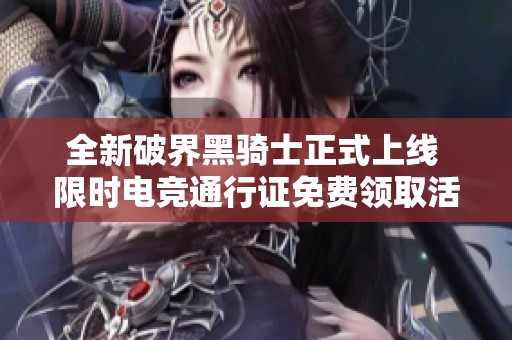 全新破界黑骑士正式上线 限时电竞通行证免费领取活动开启