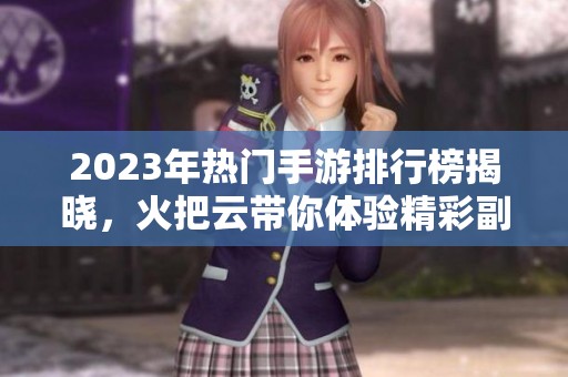 2023年热门手游排行榜揭晓，火把云带你体验精彩副本游戏！