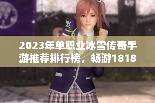 2023年单职业冰雪传奇手游推荐排行榜，畅游18183手游网精彩世界