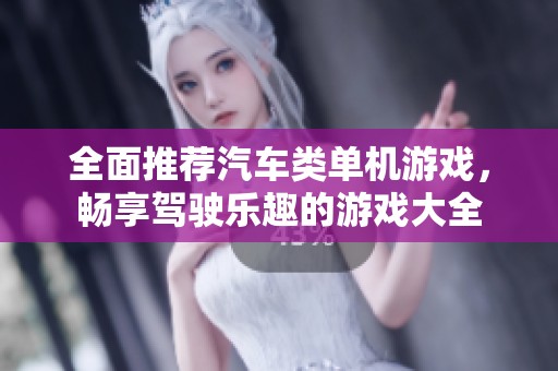 全面推荐汽车类单机游戏，畅享驾驶乐趣的游戏大全