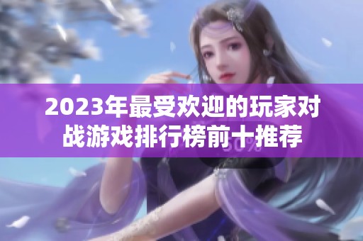 2023年最受欢迎的玩家对战游戏排行榜前十推荐