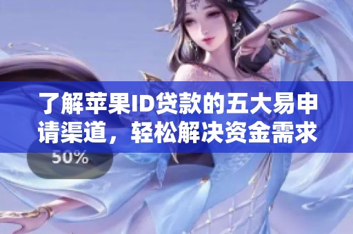 了解苹果ID贷款的五大易申请渠道，轻松解决资金需求的方法！