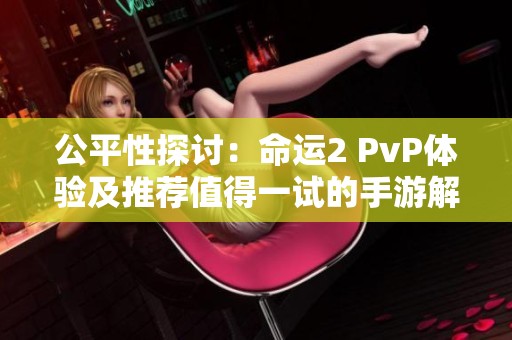 公平性探讨：命运2 PvP体验及推荐值得一试的手游解析
