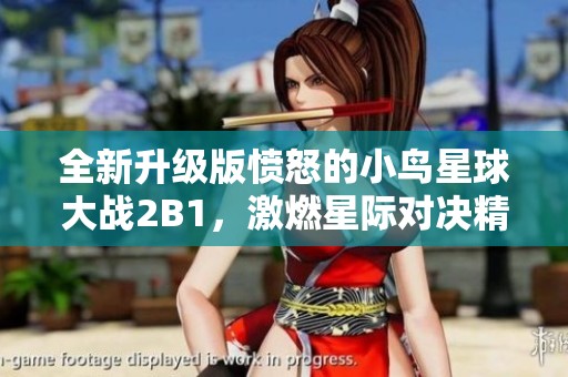 全新升级版愤怒的小鸟星球大战2B1，激燃星际对决精彩来袭！