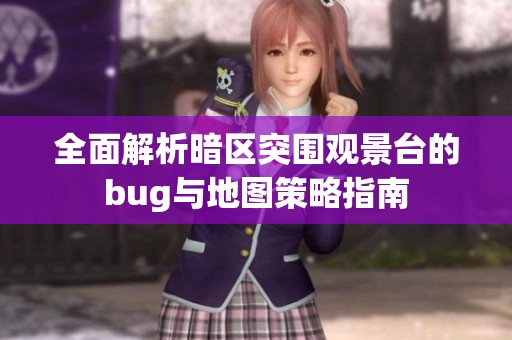 全面解析暗区突围观景台的bug与地图策略指南