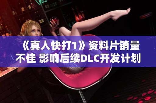 《真人快打1》资料片销量不佳 影响后续DLC开发计划遭取消