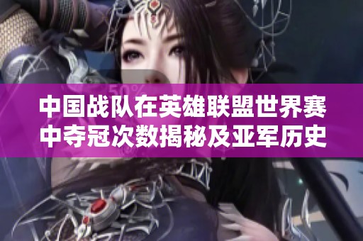 中国战队在英雄联盟世界赛中夺冠次数揭秘及亚军历史回顾