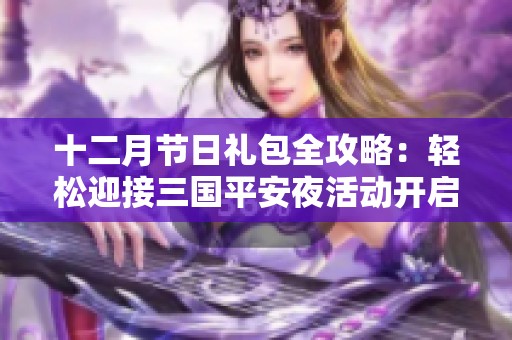 十二月节日礼包全攻略：轻松迎接三国平安夜活动开启