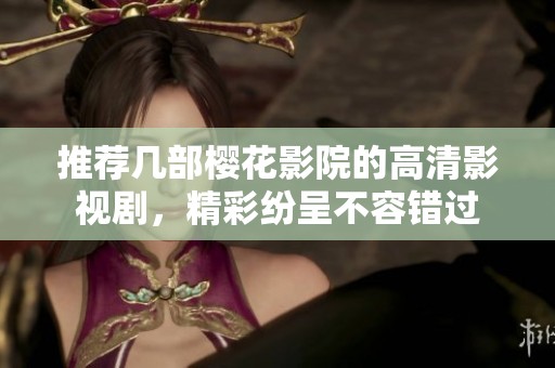 推荐几部樱花影院的高清影视剧，精彩纷呈不容错过