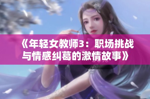 《年轻女教师3：职场挑战与情感纠葛的激情故事》