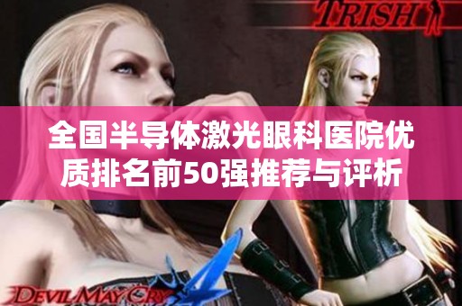 全国半导体激光眼科医院优质排名前50强推荐与评析