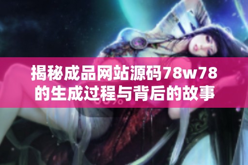 揭秘成品网站源码78w78的生成过程与背后的故事