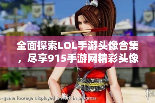 全面探索LOL手游头像合集，尽享915手游网精彩头像资源